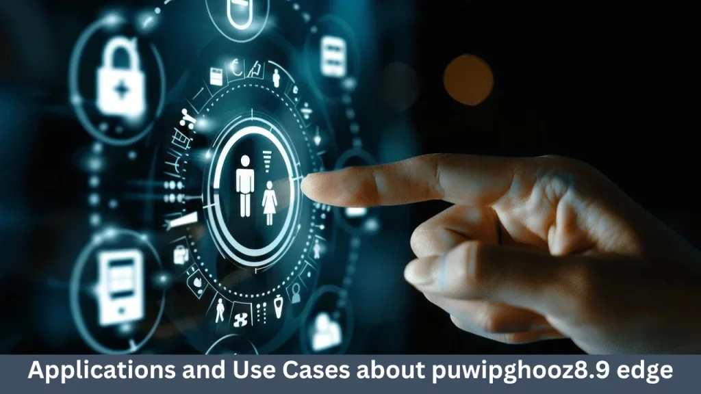 Applications and Use Cases about puwipghooz8.9 edge