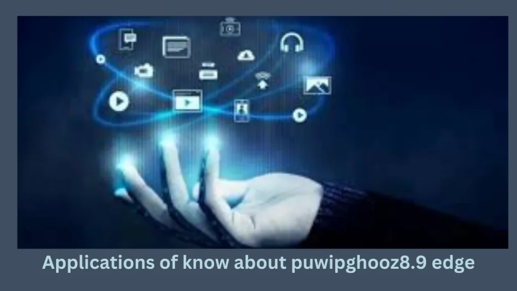 Applications of know about puwipghooz8.9 edge