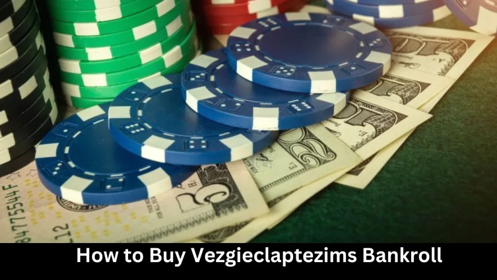 How to Buy Vezgieclaptezims Bankroll