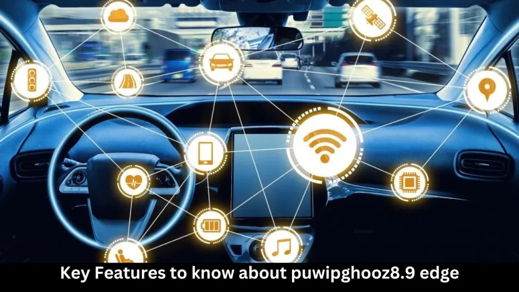 Key Features to know about puwipghooz8.9 edge