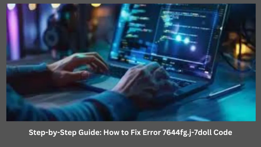 Step-by-Step Guide How to Fix Error 7644fg.j-7doll Code