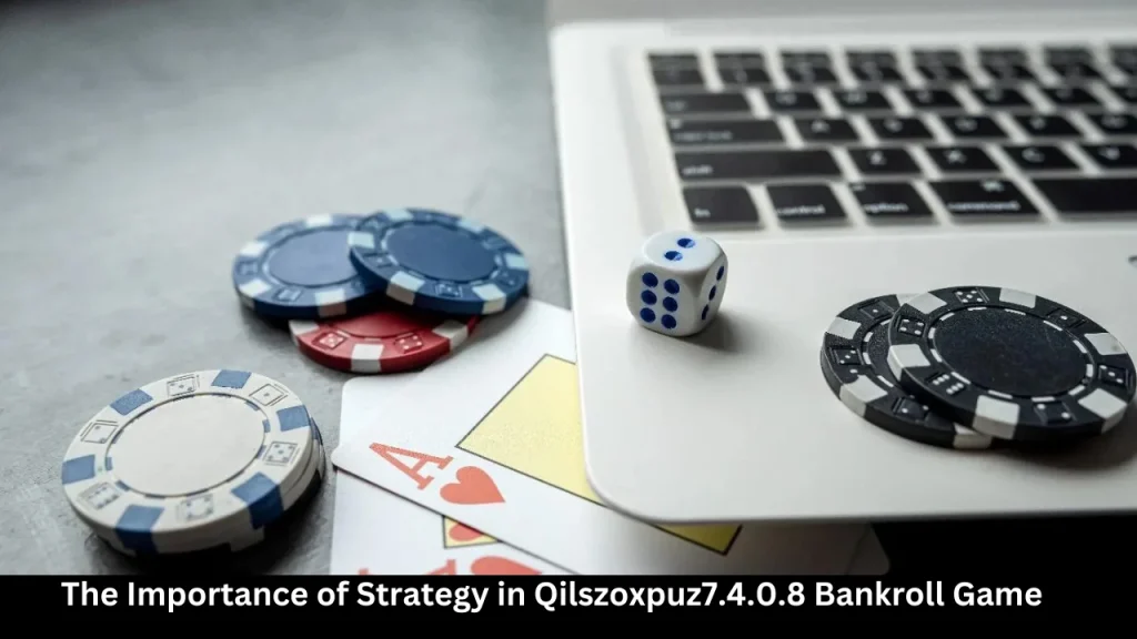 The Importance of Strategy in Qilszoxpuz7.4.0.8 Bankroll Game
